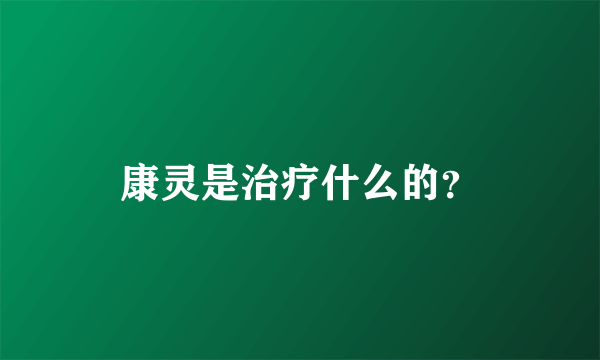 康灵是治疗什么的？