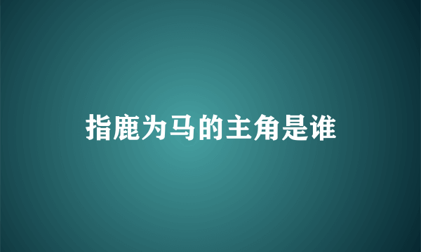 指鹿为马的主角是谁