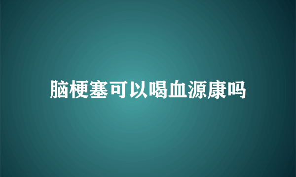 脑梗塞可以喝血源康吗