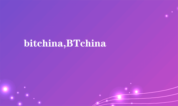 bitchina,BTchina