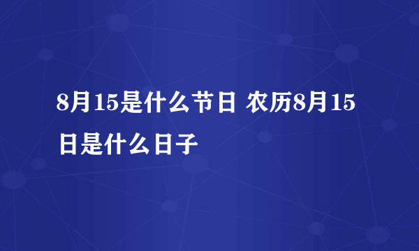 8月15是什么节日 农历8月15日是什么日子