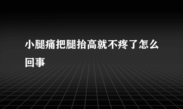 小腿痛把腿抬高就不疼了怎么回事 