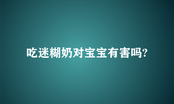 吃迷糊奶对宝宝有害吗?