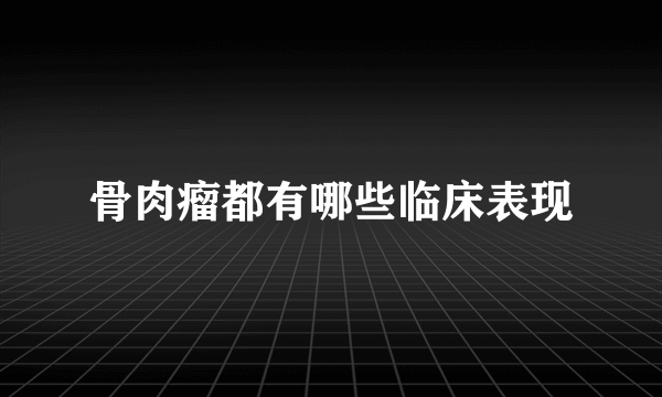 骨肉瘤都有哪些临床表现