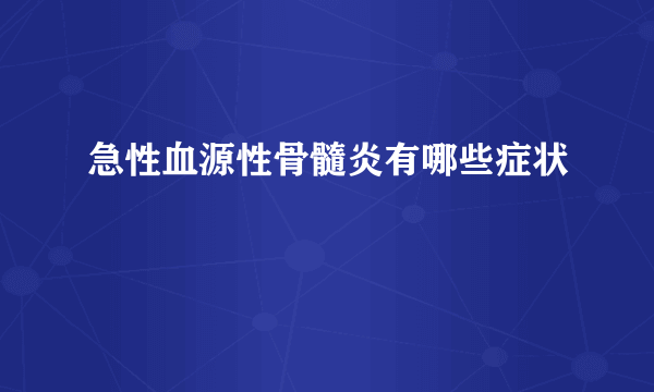 急性血源性骨髓炎有哪些症状