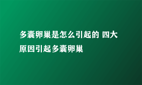 多囊卵巢是怎么引起的 四大原因引起多囊卵巢