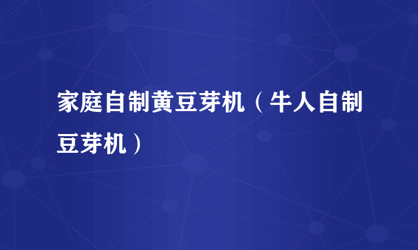 家庭自制黄豆芽机（牛人自制豆芽机）