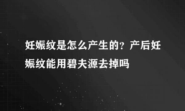 妊娠纹是怎么产生的？产后妊娠纹能用碧夫源去掉吗