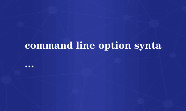 command line option syntax error.type cammand/?for