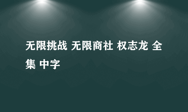 无限挑战 无限商社 权志龙 全集 中字