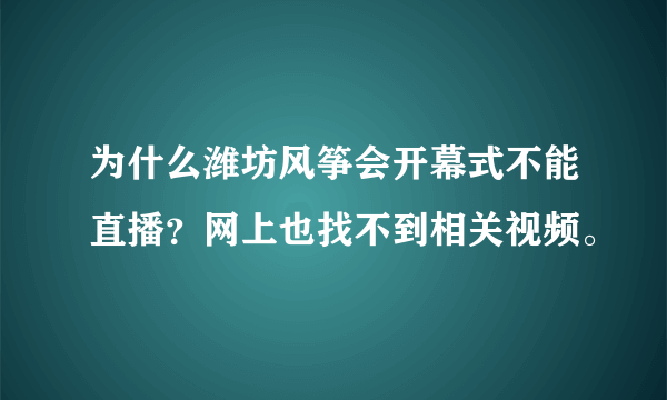 为什么潍坊风筝会开幕式不能直播？网上也找不到相关视频。