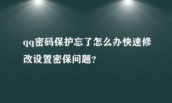 qq密码保护忘了怎么办快速修改设置密保问题？