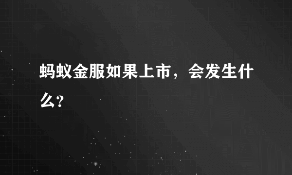 蚂蚁金服如果上市，会发生什么？