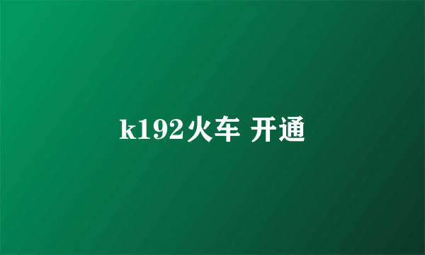 k192火车 开通