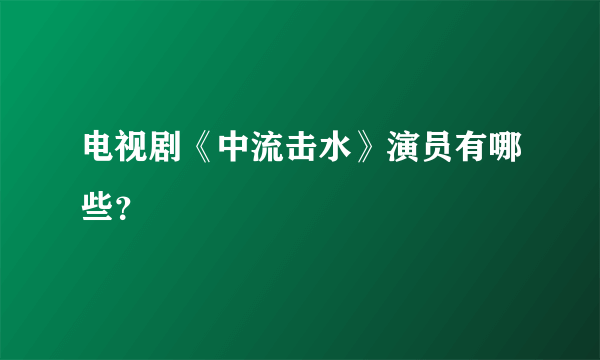 电视剧《中流击水》演员有哪些？