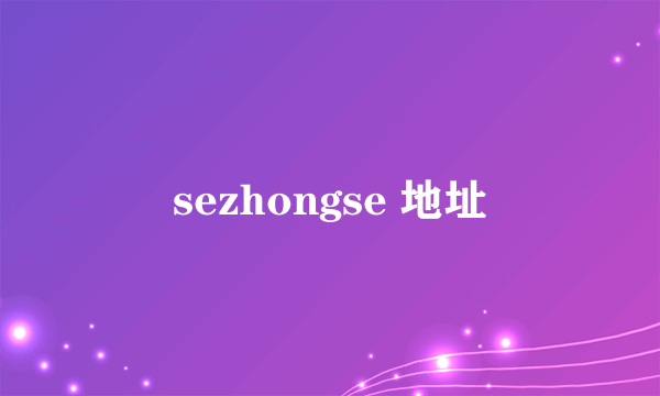 sezhongse 地址