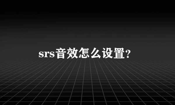 srs音效怎么设置？