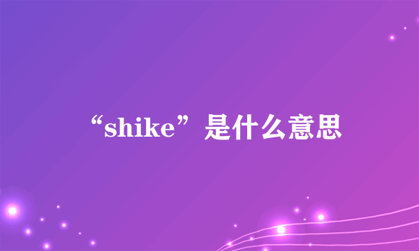 “shike”是什么意思