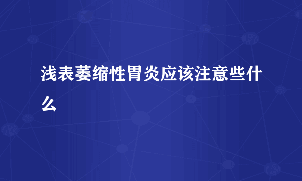 浅表萎缩性胃炎应该注意些什么