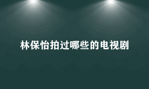 林保怡拍过哪些的电视剧