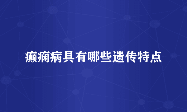 癫痫病具有哪些遗传特点