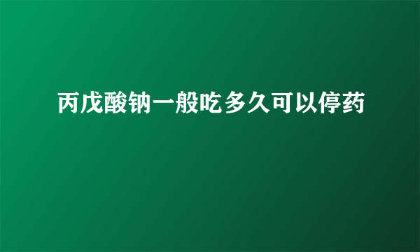 丙戊酸钠一般吃多久可以停药