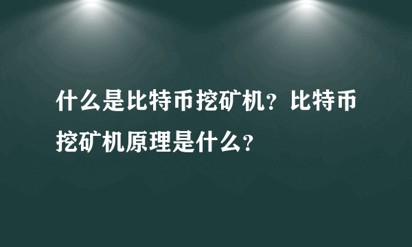 什么是比特币挖矿机？比特币挖矿机原理是什么？