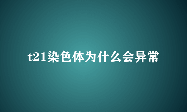 t21染色体为什么会异常