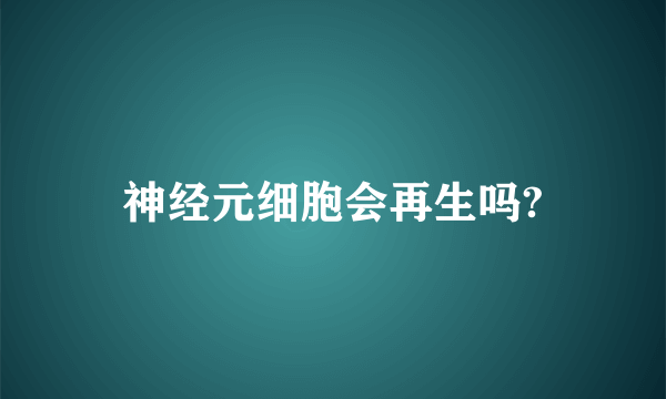 神经元细胞会再生吗?