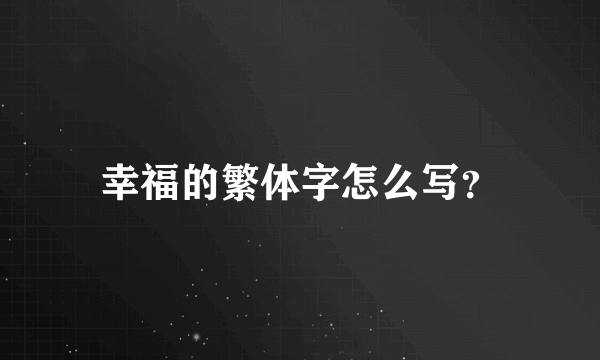 幸福的繁体字怎么写？