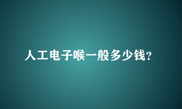 人工电子喉一般多少钱？