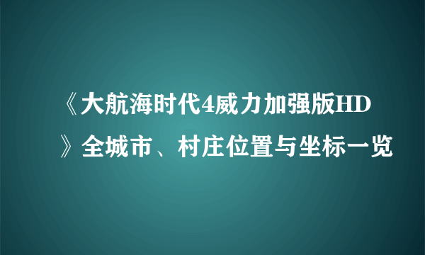 《大航海时代4威力加强版HD》全城市、村庄位置与坐标一览