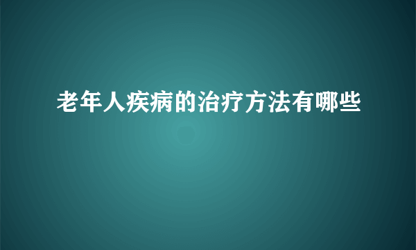 老年人疾病的治疗方法有哪些