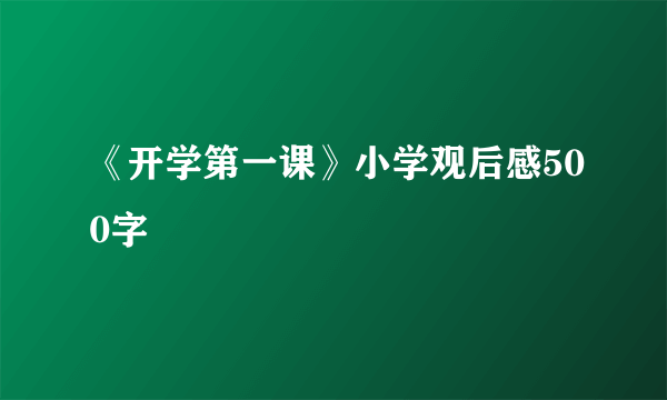 《开学第一课》小学观后感500字