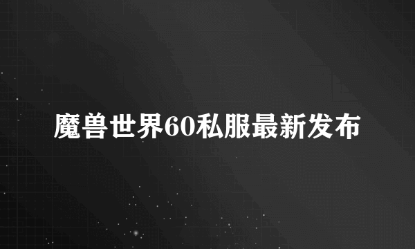 魔兽世界60私服最新发布