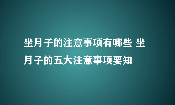 坐月子的注意事项有哪些 坐月子的五大注意事项要知