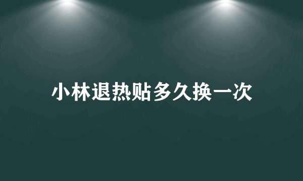 小林退热贴多久换一次