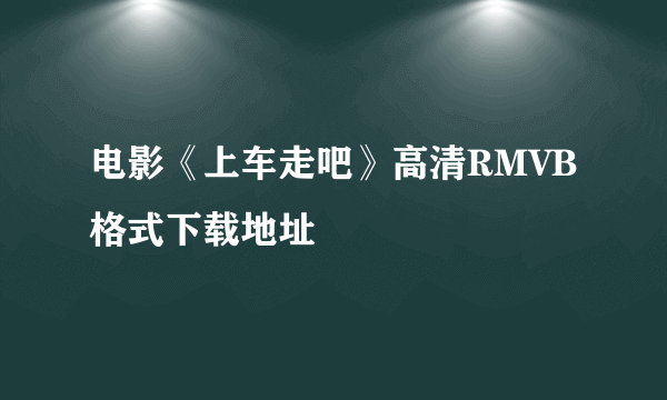 电影《上车走吧》高清RMVB格式下载地址