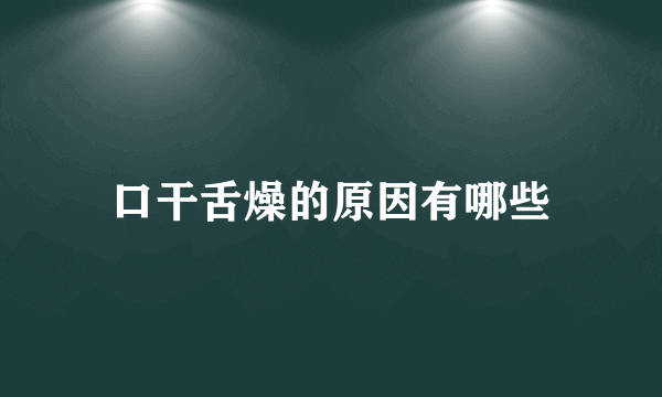 口干舌燥的原因有哪些