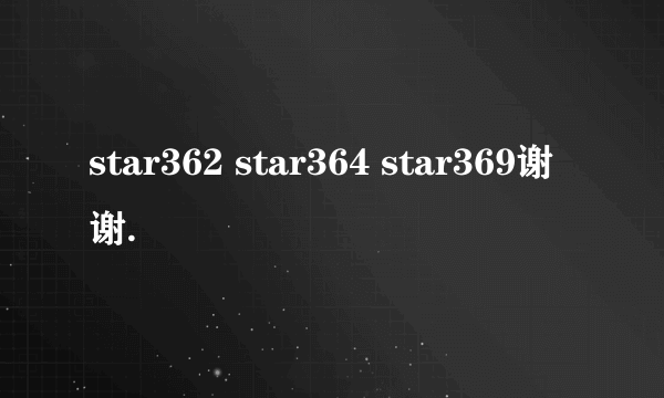 star362 star364 star369谢谢.