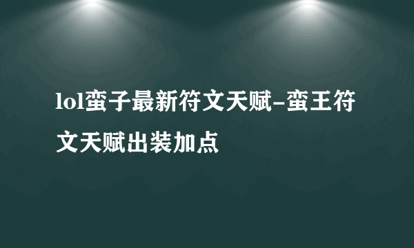 lol蛮子最新符文天赋-蛮王符文天赋出装加点