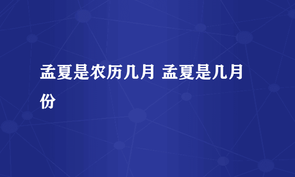 孟夏是农历几月 孟夏是几月份