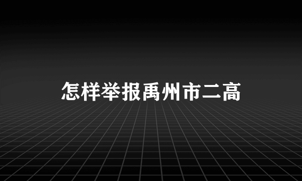 怎样举报禹州市二高