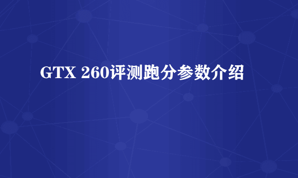 GTX 260评测跑分参数介绍