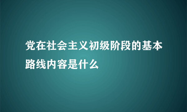 党在社会主义初级阶段的基本路线内容是什么