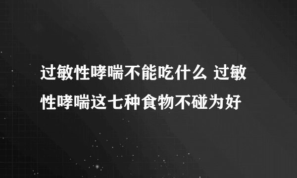 过敏性哮喘不能吃什么 过敏性哮喘这七种食物不碰为好