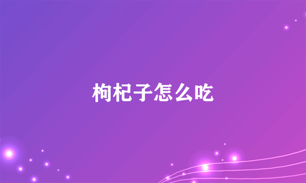 枸杞子怎么吃