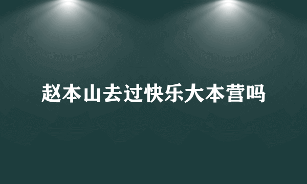 赵本山去过快乐大本营吗