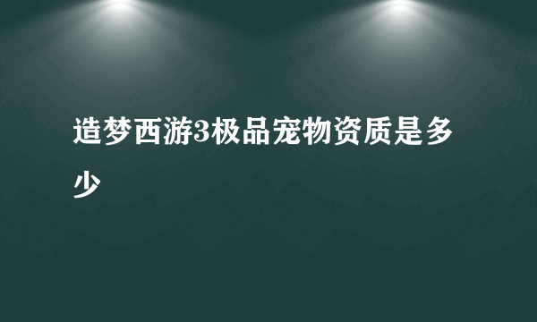 造梦西游3极品宠物资质是多少