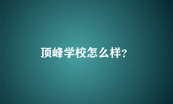 顶峰学校怎么样？